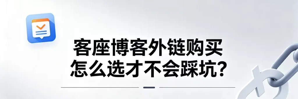 客座博客外链购买怎么选才不会踩坑的实用避坑指南