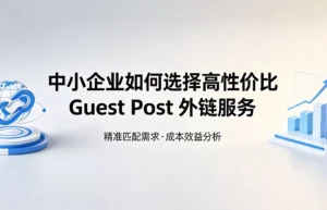 Guest Post 外链：中小企业如何选择高性价比服务与成本效益分析