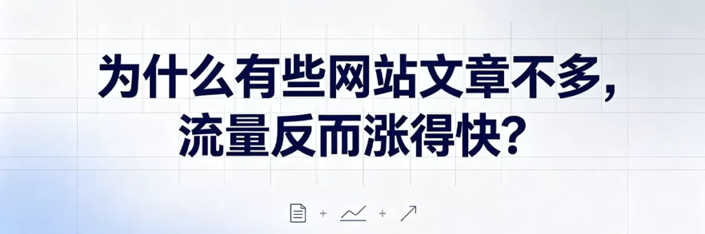 文章少但流量高的网站通常做对了两件事：精准选题和合理的内链布局
