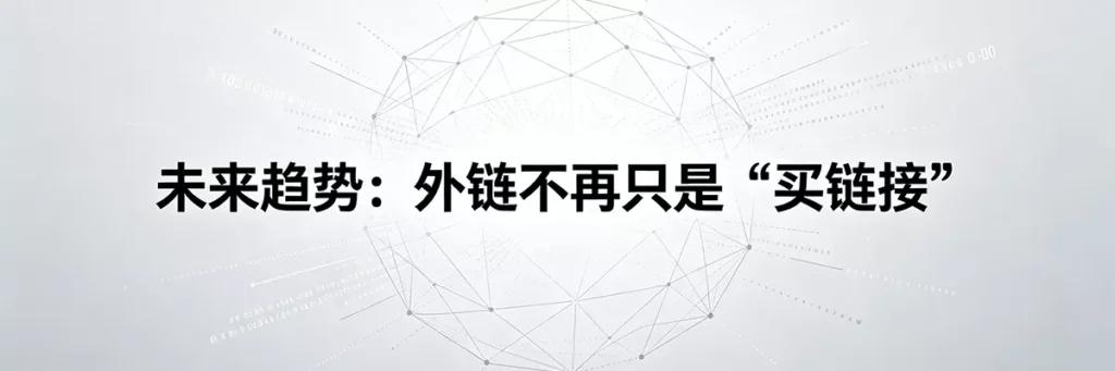 SEO外链建设的未来趋势:外链不再只是单纯的“买链接”与数字堆砌