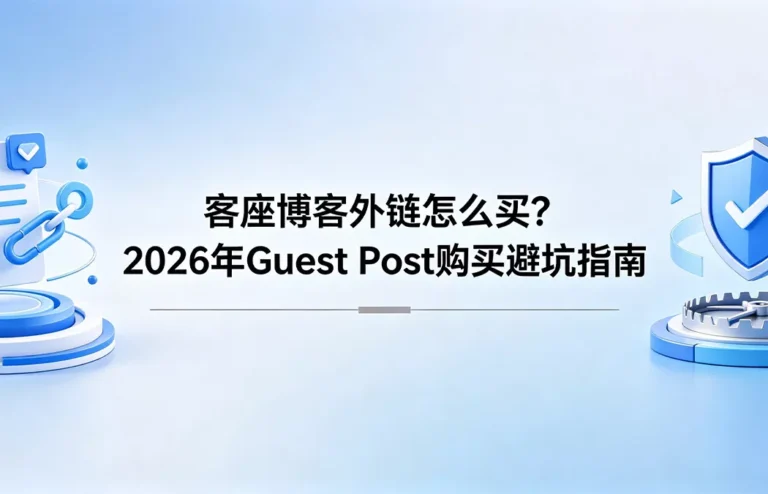 客座博客外链怎么买？2026年 Guest Post 购买避坑指南与高权重安全策略