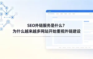 SEO外链服务是什么？为什么越来越多网站开始重视外链建设全景解析