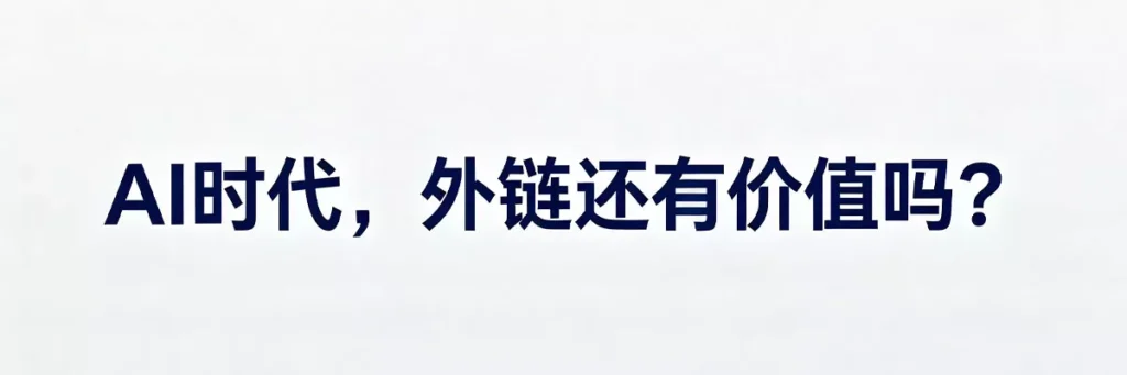 AI时代外链仍然有价值，它是AI引擎判断内容可信度和权威性的重要参考依据