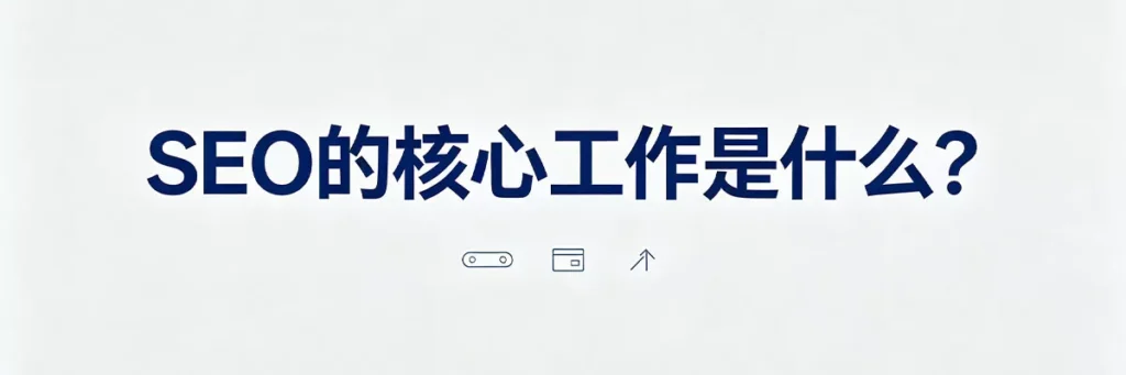 SEO的核心工作：关键词研究、技术优化、内容创作与外链建设，目标是提升网站在Google等搜索引擎的排名