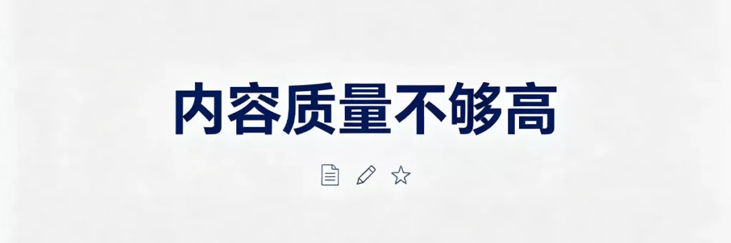 内容质量低会被Google判定为低价值页面，导致不予收录或延迟收录