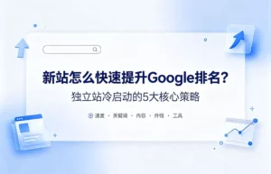 新站怎么快速提升Google排名?.：技术SEO、长尾关键词、EEAT内容、高质量外链与工具外包