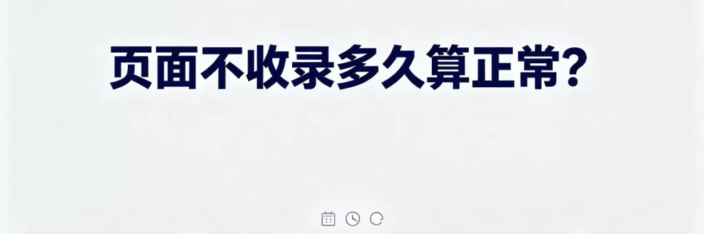 新站页面不收录1到4周属正常范围，超过两个月需主动排查问题