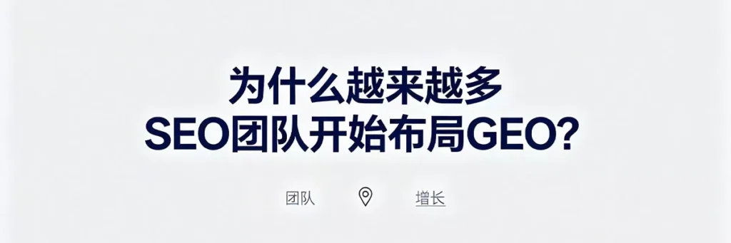 越来越多SEO团队布局GEO是为了抢占AI搜索流量红利，在同行之前建立AI引用优势