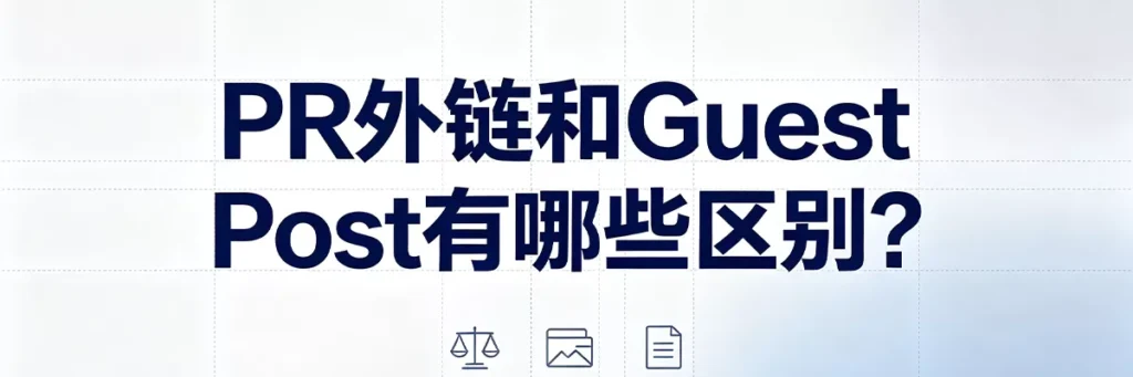 PR外链和Guest Post的区别对比:获取方式(被动vs主动)、成本结构(PR付费新闻发布vs内容创作)、链接类型(自然引用vs署名投稿)